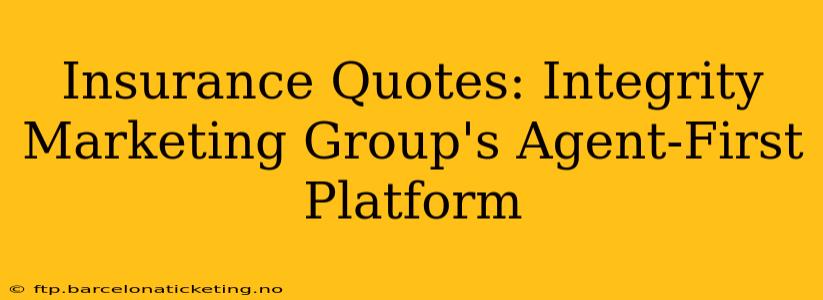 Insurance Quotes: Integrity Marketing Group's Agent-First Platform