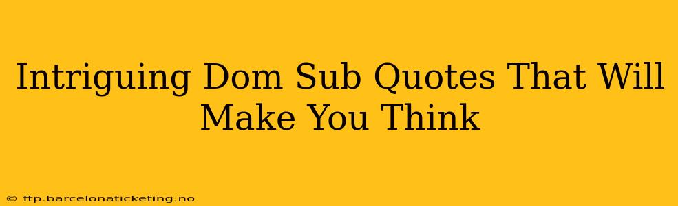 Intriguing Dom Sub Quotes That Will Make You Think
