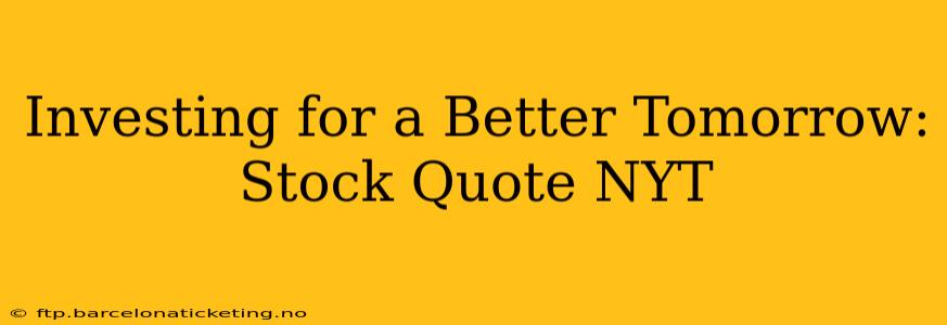Investing for a Better Tomorrow: Stock Quote NYT