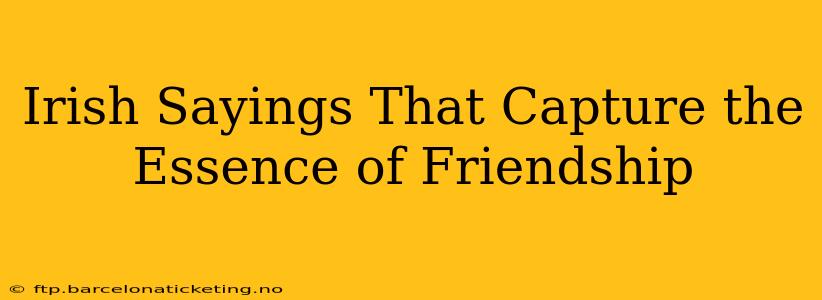 Irish Sayings That Capture the Essence of Friendship