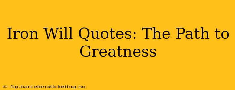 Iron Will Quotes: The Path to Greatness