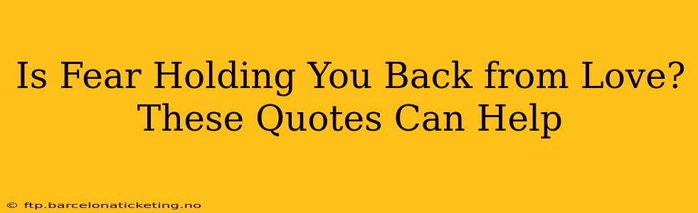Is Fear Holding You Back from Love? These Quotes Can Help