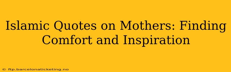 Islamic Quotes on Mothers: Finding Comfort and Inspiration