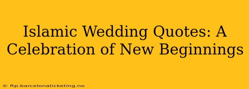 Islamic Wedding Quotes: A Celebration of New Beginnings