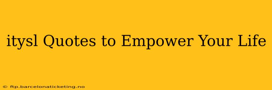 itysl Quotes to Empower Your Life
