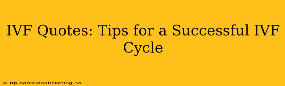 IVF Quotes: Tips for a Successful IVF Cycle