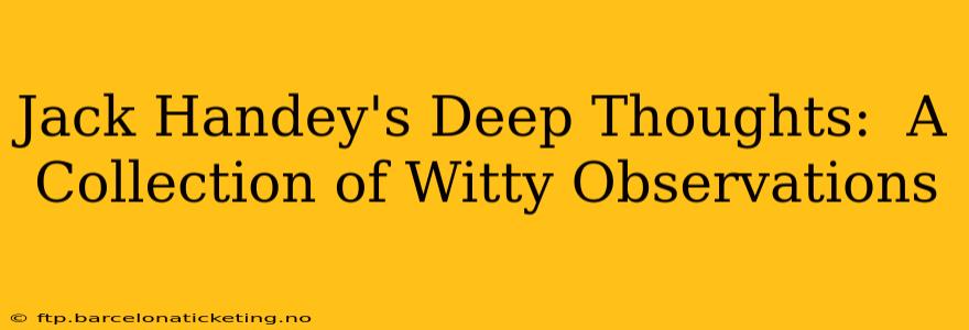 Jack Handey's Deep Thoughts:  A Collection of Witty Observations