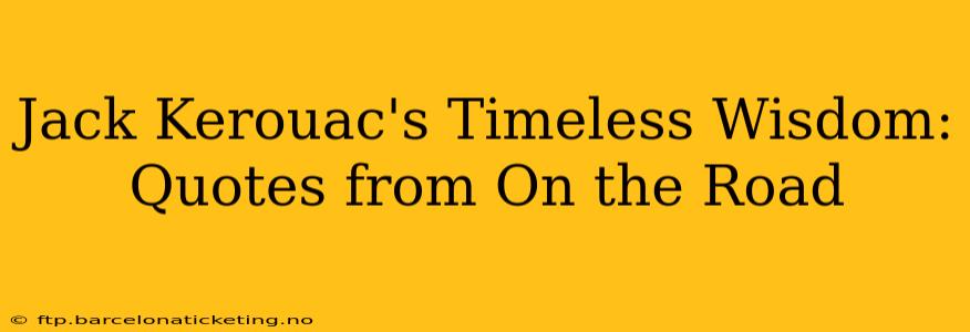 Jack Kerouac's Timeless Wisdom: Quotes from On the Road