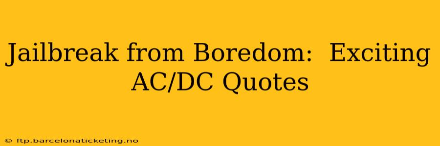Jailbreak from Boredom:  Exciting AC/DC Quotes