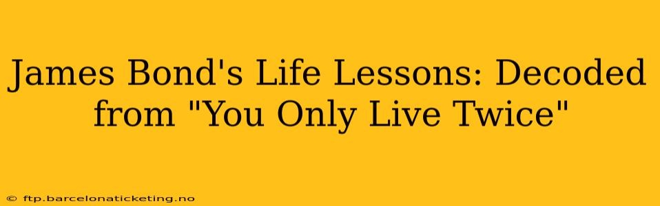 James Bond's Life Lessons: Decoded from "You Only Live Twice"