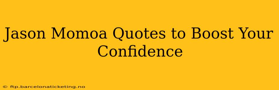 Jason Momoa Quotes to Boost Your Confidence