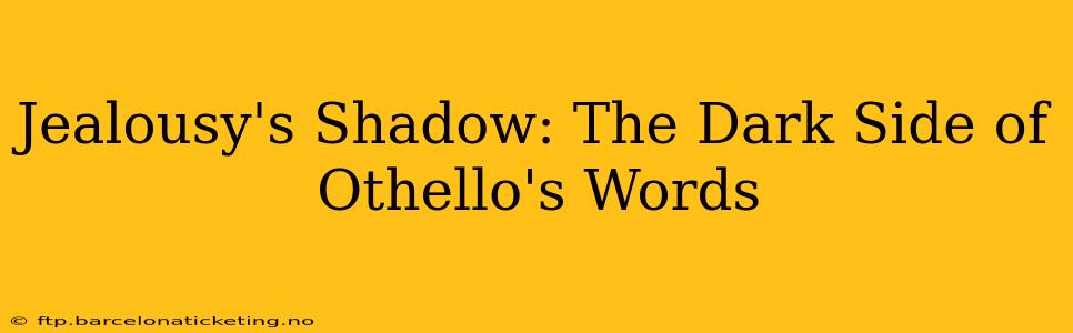 Jealousy's Shadow: The Dark Side of Othello's Words