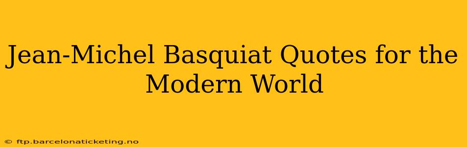 Jean-Michel Basquiat Quotes for the Modern World