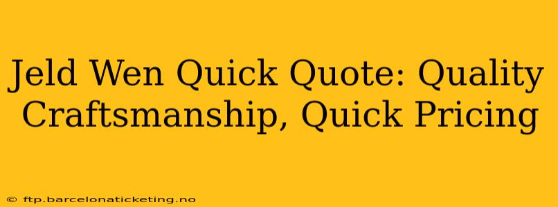 Jeld Wen Quick Quote: Quality Craftsmanship, Quick Pricing