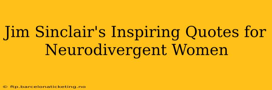 Jim Sinclair's Inspiring Quotes for Neurodivergent Women