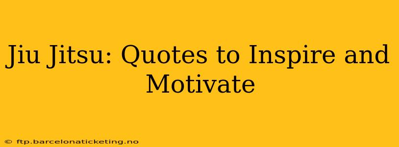 Jiu Jitsu: Quotes to Inspire and Motivate