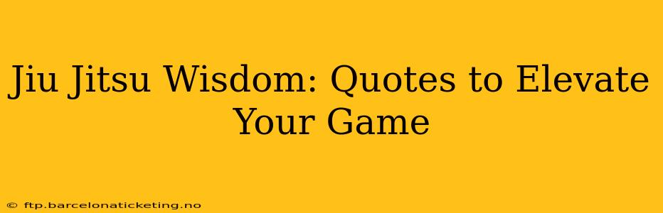 Jiu Jitsu Wisdom: Quotes to Elevate Your Game