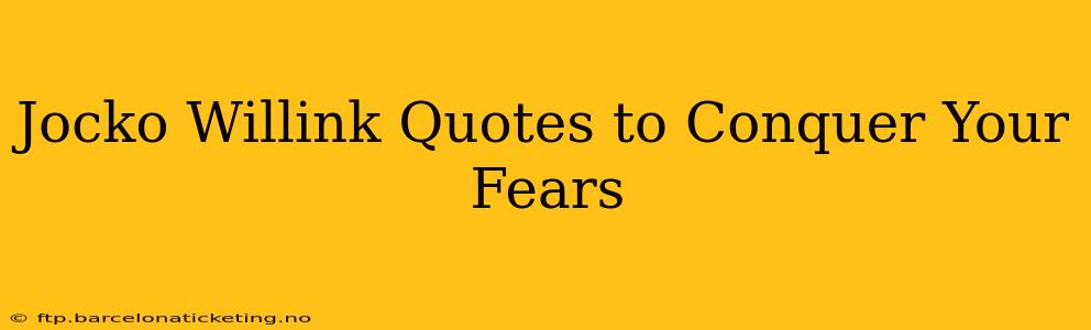 Jocko Willink Quotes to Conquer Your Fears