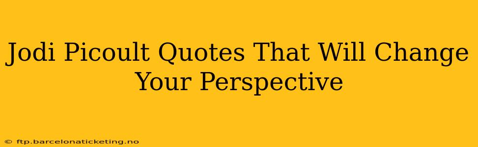 Jodi Picoult Quotes That Will Change Your Perspective