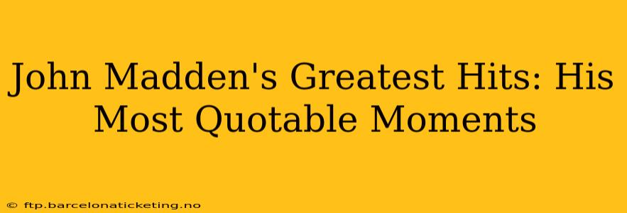 John Madden's Greatest Hits: His Most Quotable Moments