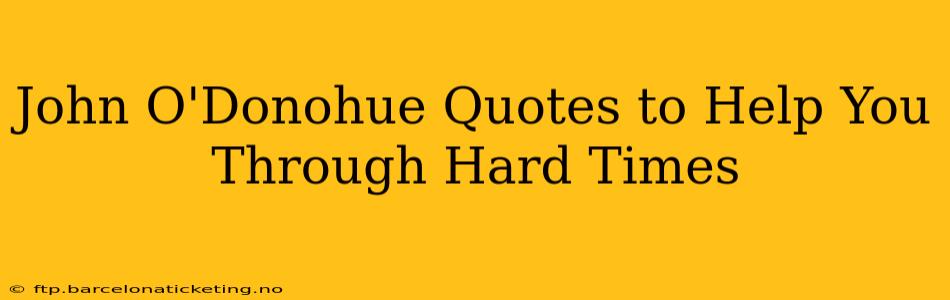 John O'Donohue Quotes to Help You Through Hard Times