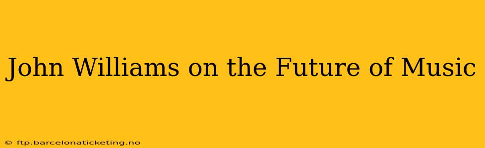 John Williams on the Future of Music