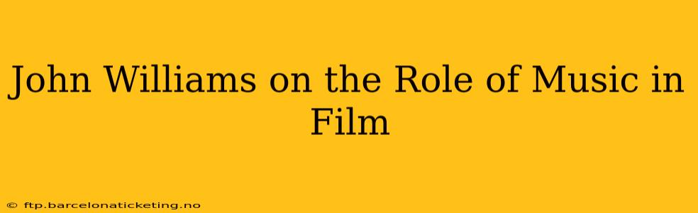 John Williams on the Role of Music in Film