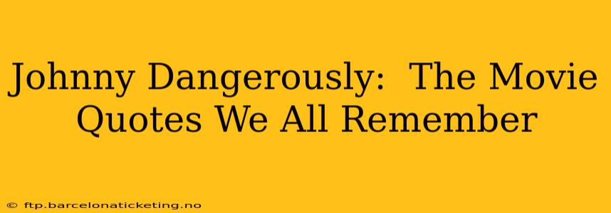 Johnny Dangerously:  The Movie Quotes We All Remember