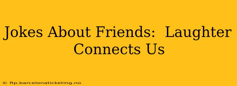 Jokes About Friends:  Laughter Connects Us