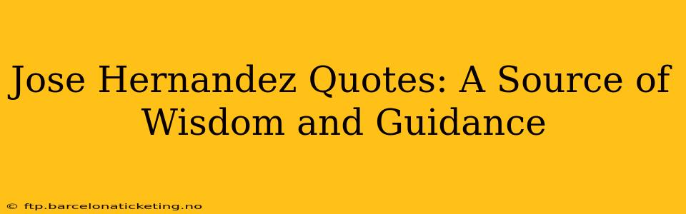 Jose Hernandez Quotes: A Source of Wisdom and Guidance