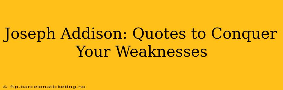 Joseph Addison: Quotes to Conquer Your Weaknesses