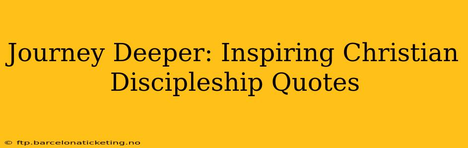 Journey Deeper: Inspiring Christian Discipleship Quotes