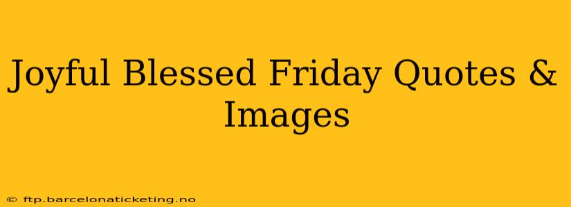 Joyful Blessed Friday Quotes & Images