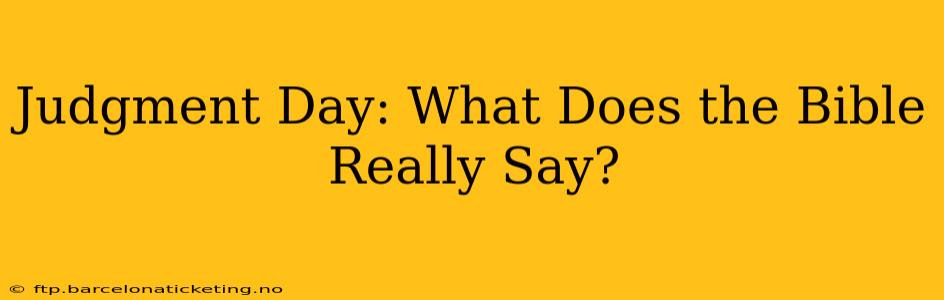Judgment Day: What Does the Bible Really Say?