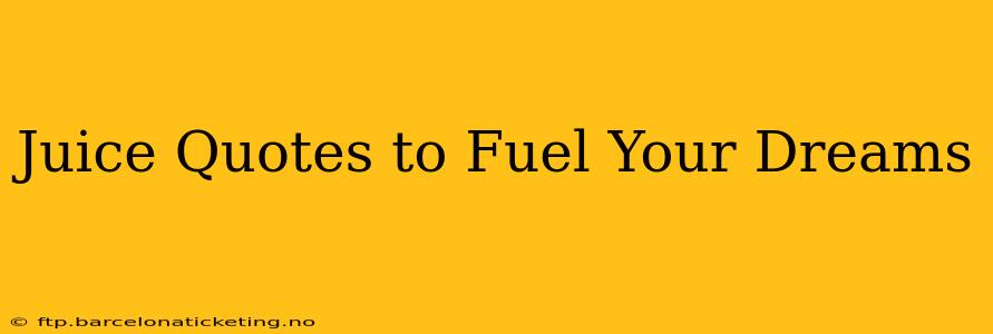 Juice Quotes to Fuel Your Dreams