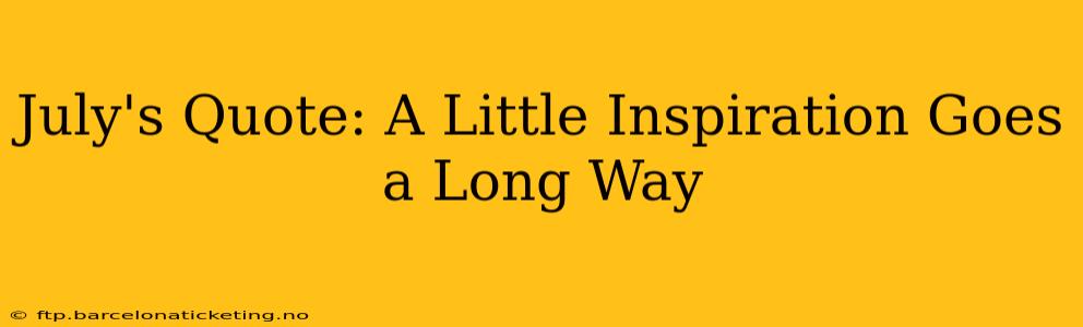 July's Quote: A Little Inspiration Goes a Long Way