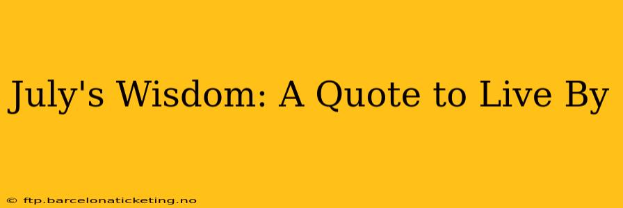 July's Wisdom: A Quote to Live By