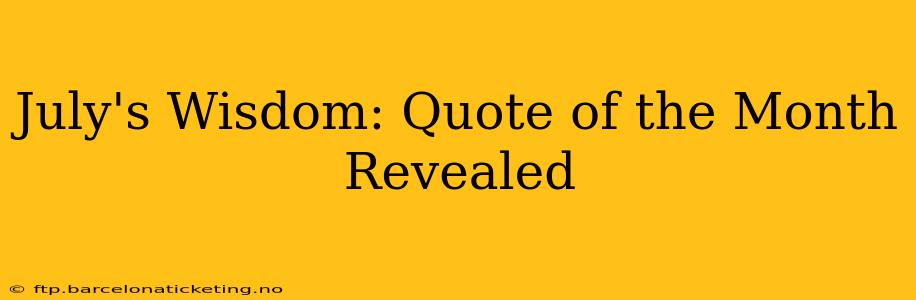 July's Wisdom: Quote of the Month Revealed