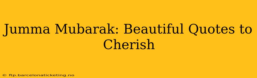 Jumma Mubarak: Beautiful Quotes to Cherish