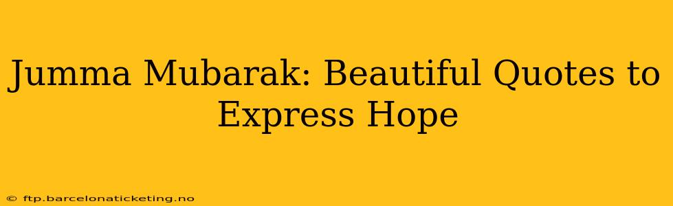 Jumma Mubarak: Beautiful Quotes to Express Hope