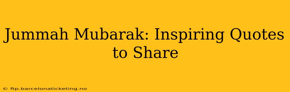 Jummah Mubarak: Inspiring Quotes to Share