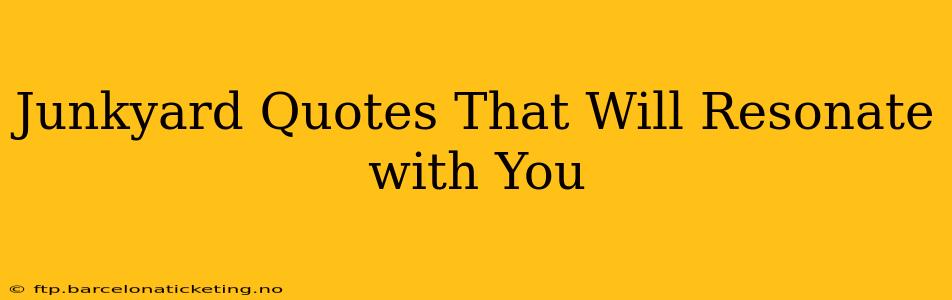 Junkyard Quotes That Will Resonate with You