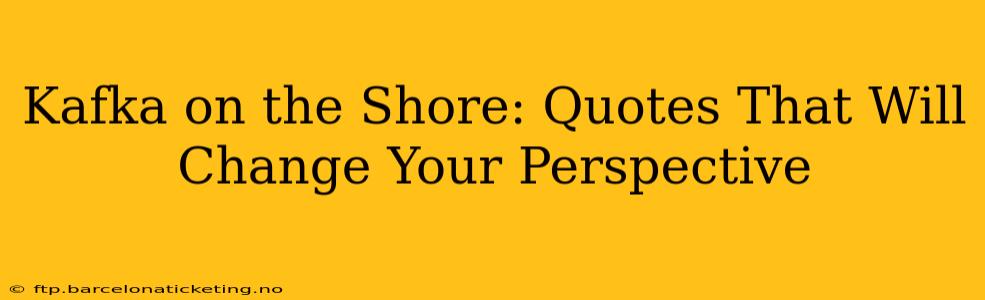Kafka on the Shore: Quotes That Will Change Your Perspective