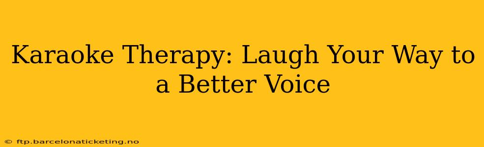 Karaoke Therapy: Laugh Your Way to a Better Voice
