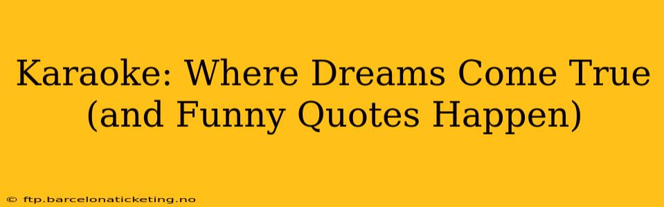 Karaoke: Where Dreams Come True (and Funny Quotes Happen)