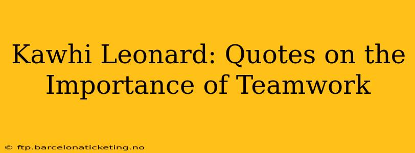 Kawhi Leonard: Quotes on the Importance of Teamwork
