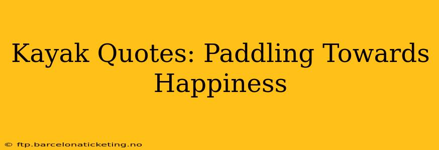 Kayak Quotes: Paddling Towards Happiness