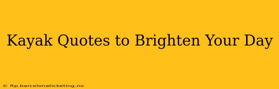 Kayak Quotes to Brighten Your Day
