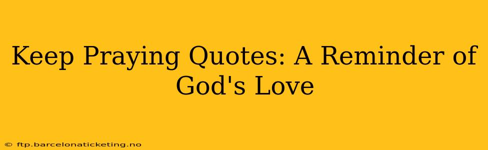 Keep Praying Quotes: A Reminder of God's Love