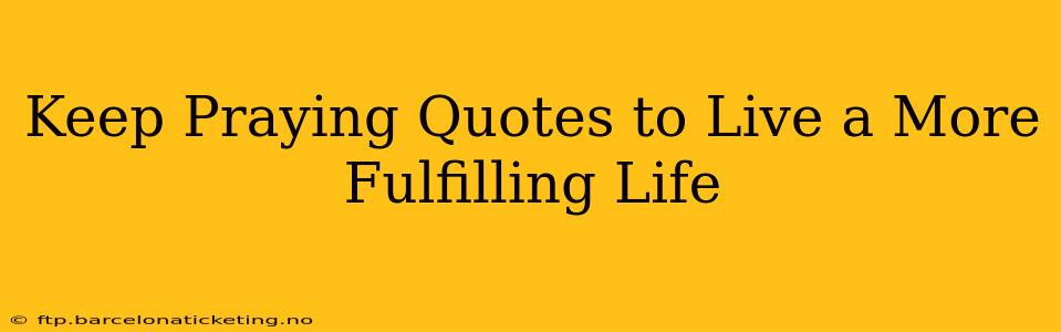 Keep Praying Quotes to Live a More Fulfilling Life